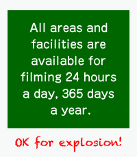 All areas and facilities are available for filming 24 hours a day, 365 days a year. OK for explosion!